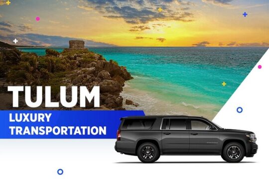 Tulum Luxury Transportation From-To Cancun Airport